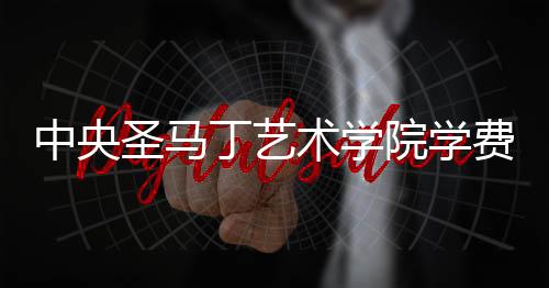 中央圣马丁艺术学院学费是多少?